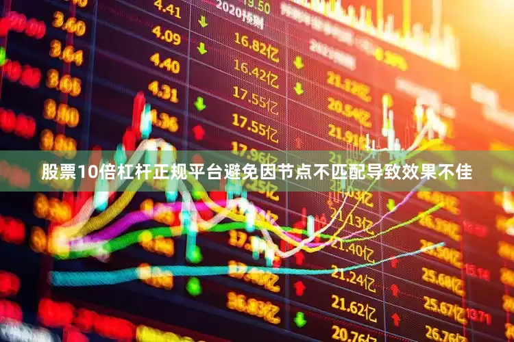 股票10倍杠杆正规平台避免因节点不匹配导致效果不佳